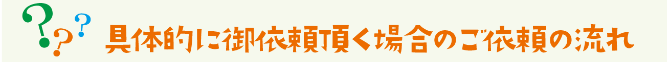 御依頼頂く場合の流れ