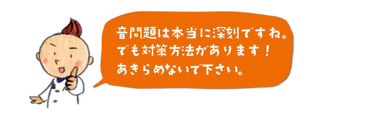 音の問題は本当に深刻ですからしっかりと対策をしましょう